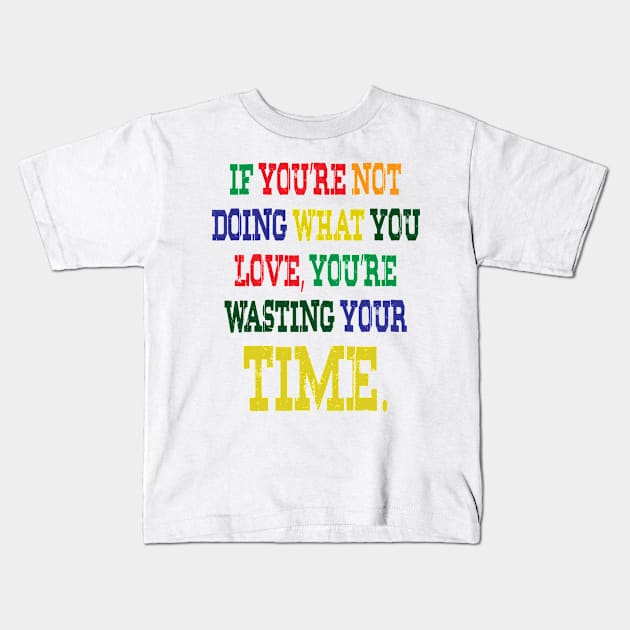 If You're Not Doing What You Love You're Wasting Your Time Kids T-Shirt by ZeroOne